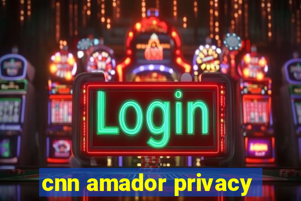 cnn amador privacy